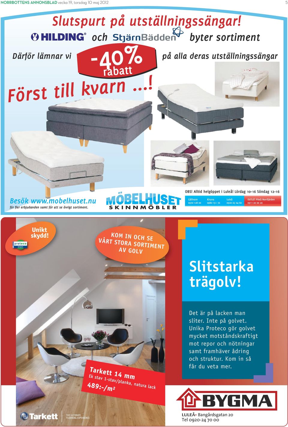 Lördag 10 16 Söndag 12 16 Gällivare 0970-128 00 Kiruna 0980-151 70 Luleå 0920-25 04 60 OUTLET Piteå Norrfjärden 0911-20 00 20 KOM IN OCH SE VÅRT STORA SORTIMENT AV GOLV Slitstarka trägolv!