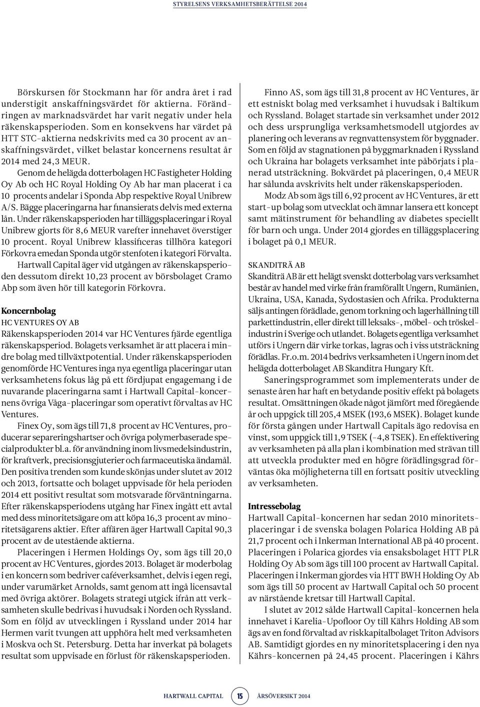 Som en konsekvens har värdet på HTT STC-aktierna nedskrivits med ca 30 procent av anskaffningsvärdet, vilket belastar koncernens resultat år 2014 med 24,3 MEUR.