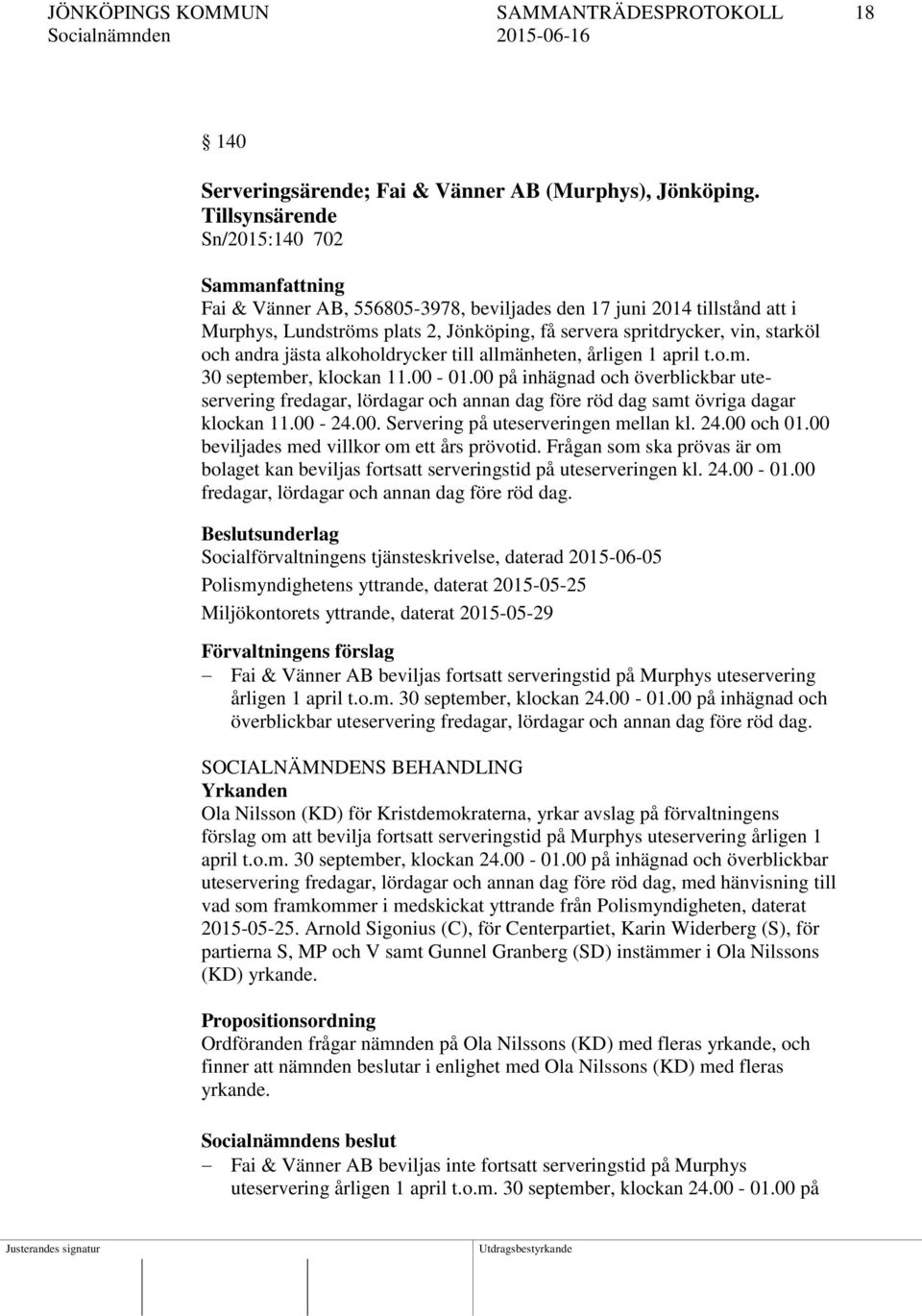 och andra jästa alkoholdrycker till allmänheten, årligen 1 april t.o.m. 30 september, klockan 11.00-01.