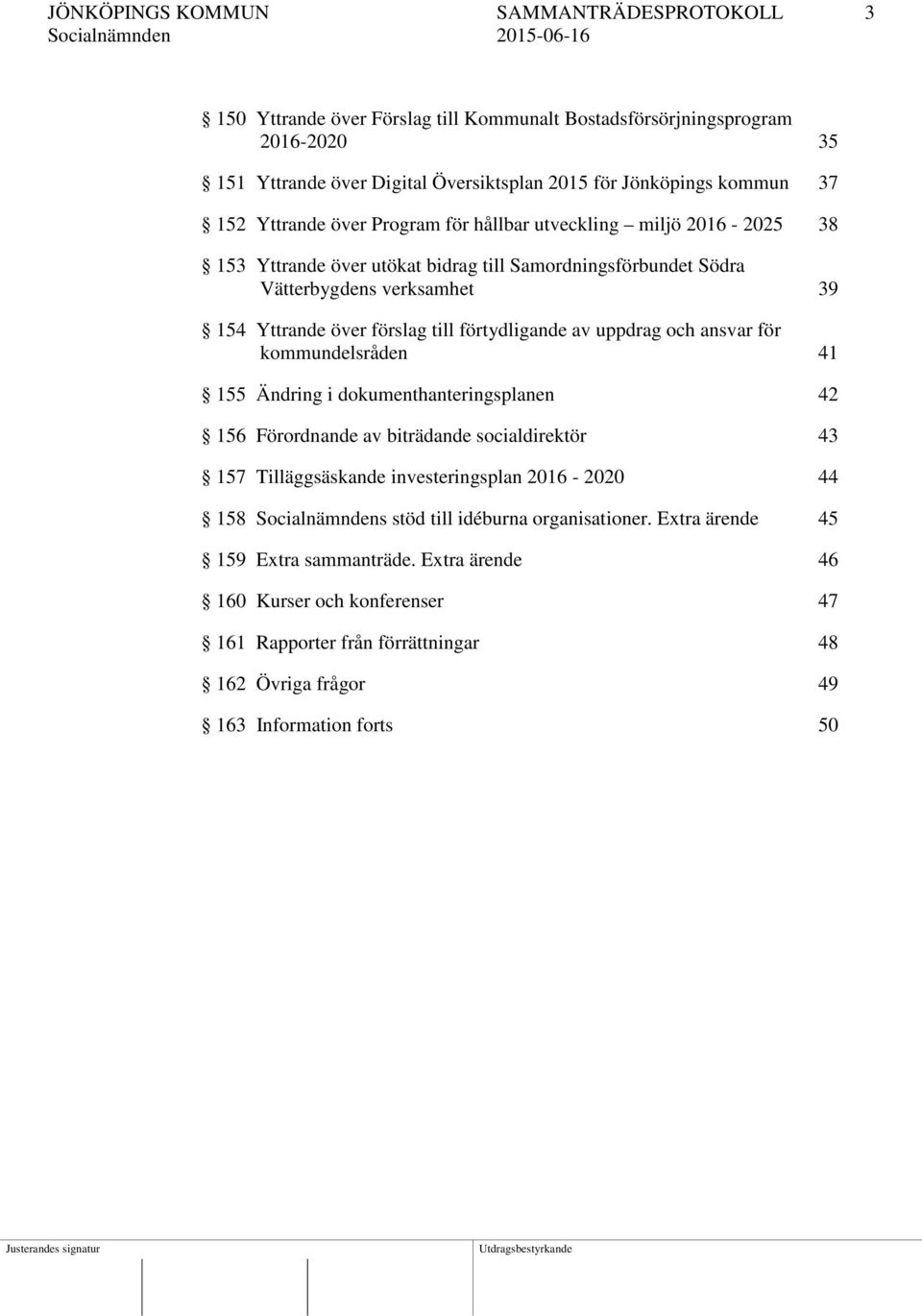 förtydligande av uppdrag och ansvar för kommundelsråden 41 155 Ändring i dokumenthanteringsplanen 42 156 Förordnande av biträdande socialdirektör 43 157 Tilläggsäskande investeringsplan 2016-2020 44