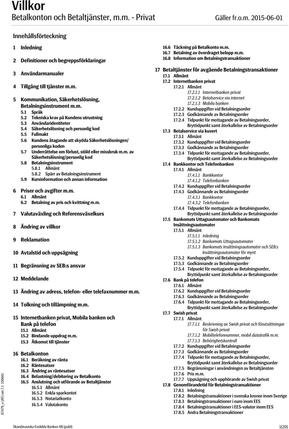 7 Underrättelse om förlust, stöld eller missbruk m.m. av Säkerhetslösning/personlig kod 5.8 Betalningsinstrument 5.8.1 Allmänt 5.8.2 Spärr av Betalningsinstrument 5.