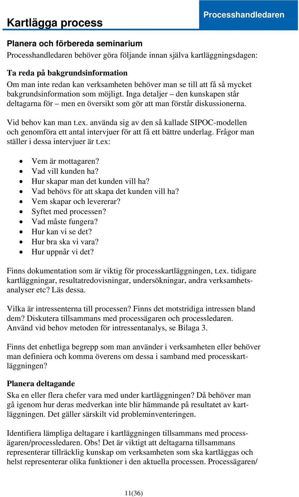 Vid behov kan man t.ex. använda sig av den så kallade SIPOC-modellen och genomföra ett antal intervjuer för att få ett bättre underlag. Frågor man ställer i dessa intervjuer är t.