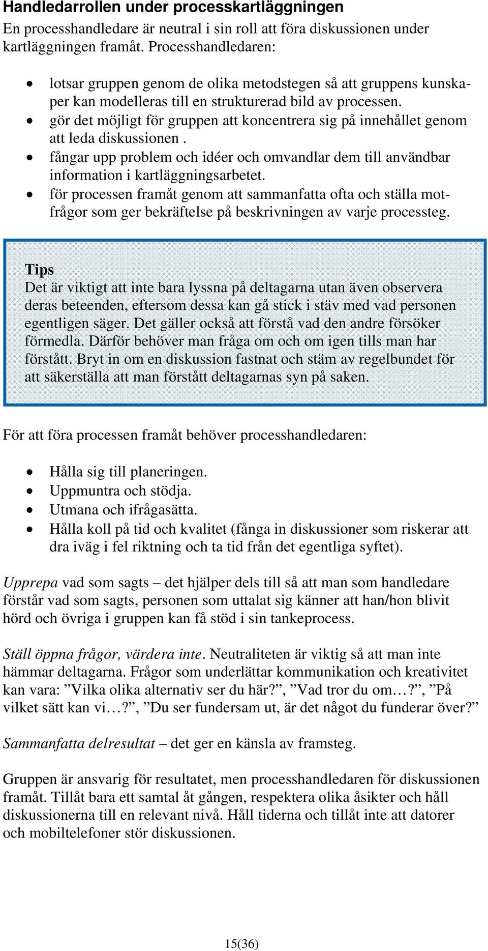 gör det möjligt för gruppen att koncentrera sig på innehållet genom att leda diskussionen. fångar upp problem och idéer och omvandlar dem till användbar information i kartläggningsarbetet.