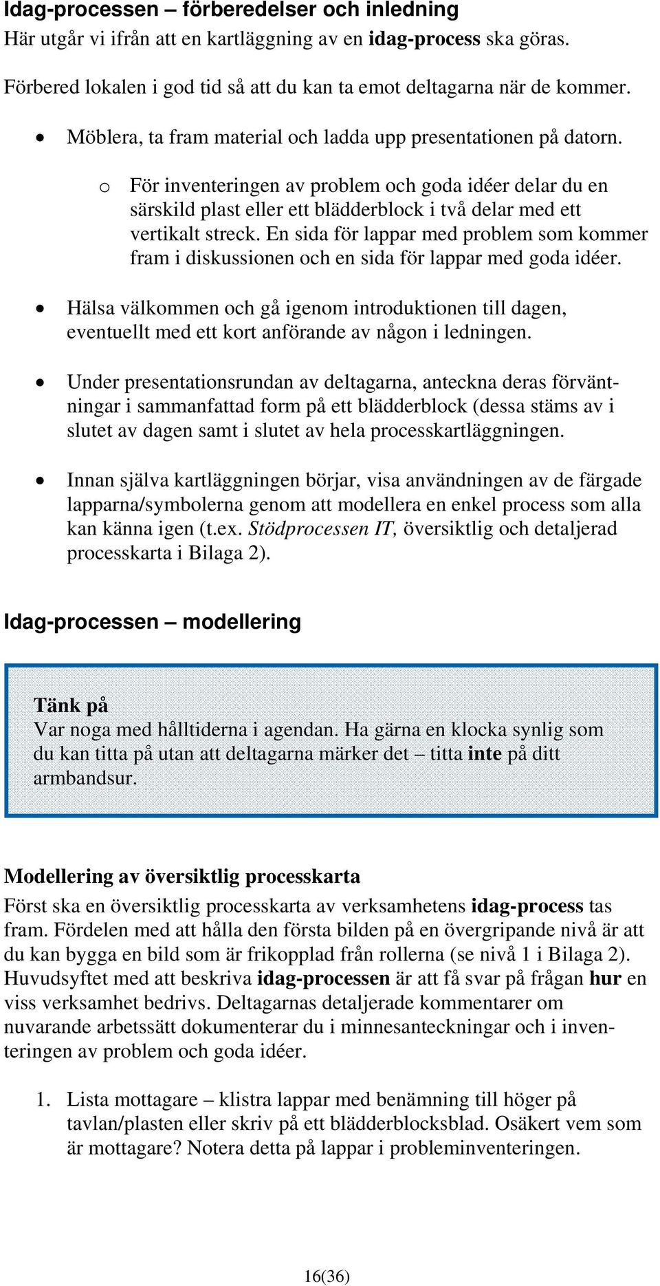 En sida för lappar med problem som kommer fram i diskussionen och en sida för lappar med goda idéer.