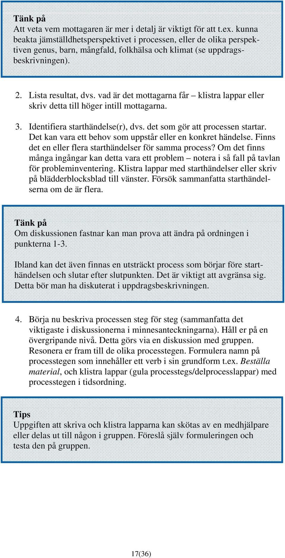 vad är det mottagarna får klistra lappar eller skriv detta till höger intill mottagarna. 3. Identifiera starthändelse(r), dvs. det som gör att processen startar.