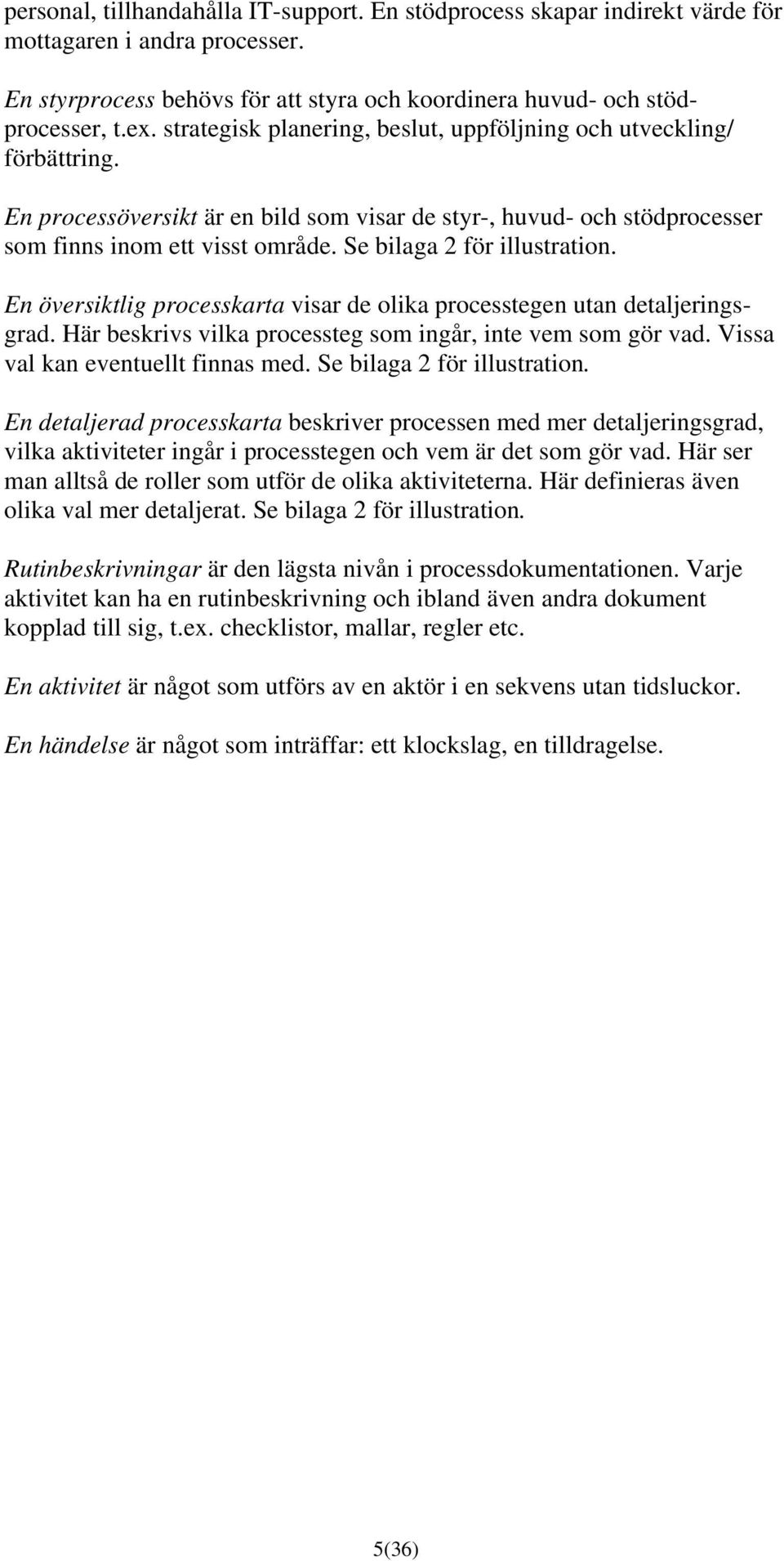 Se bilaga 2 för illustration. En översiktlig processkarta visar de olika processtegen utan detaljeringsgrad. Här beskrivs vilka processteg som ingår, inte vem som gör vad.