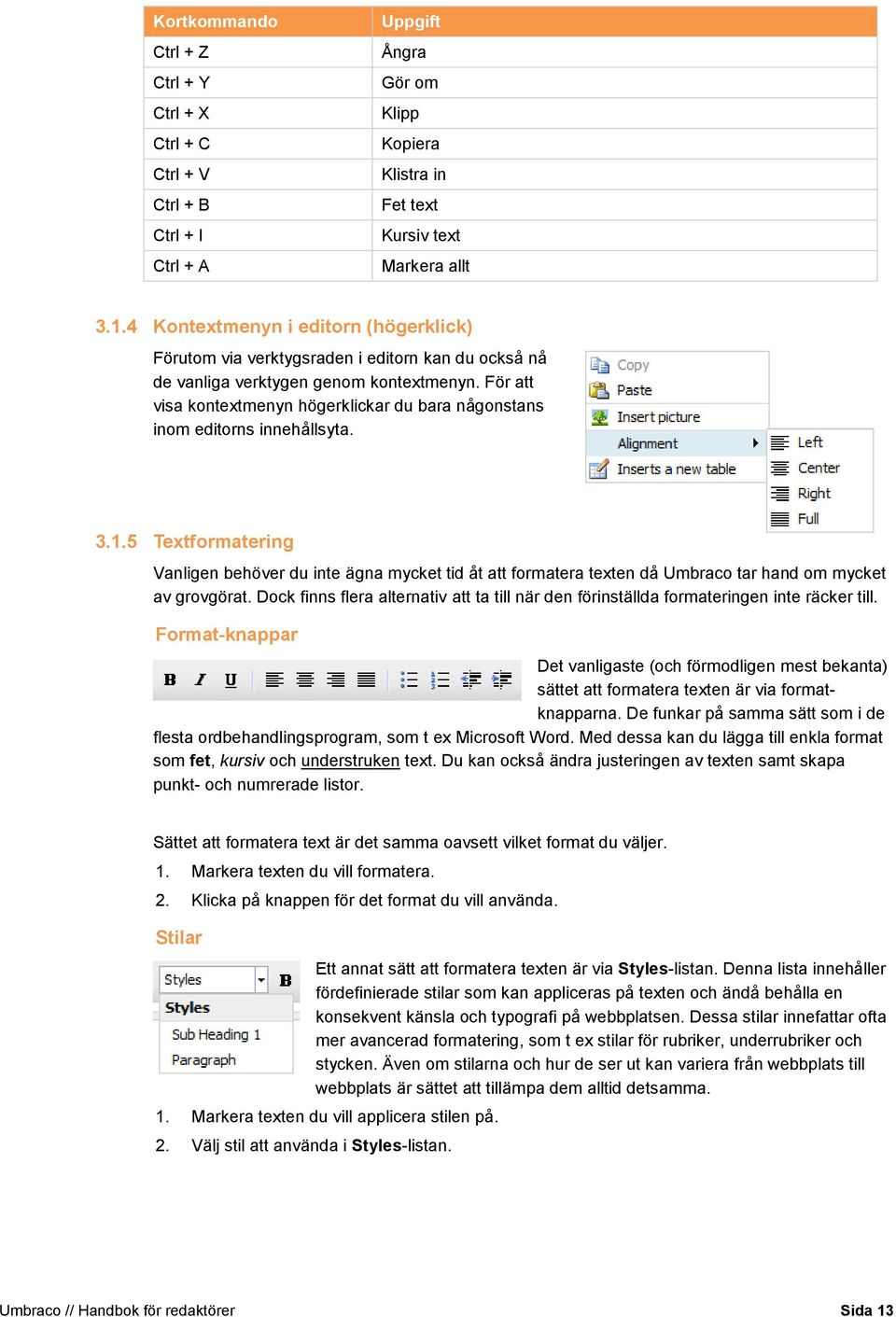 För att visa kontextmenyn högerklickar du bara någonstans inom editorns innehållsyta. 3.1.