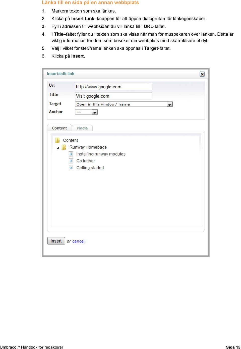 Fyll i adressen till webbsidan du vill länka till i URL-fältet. 4.