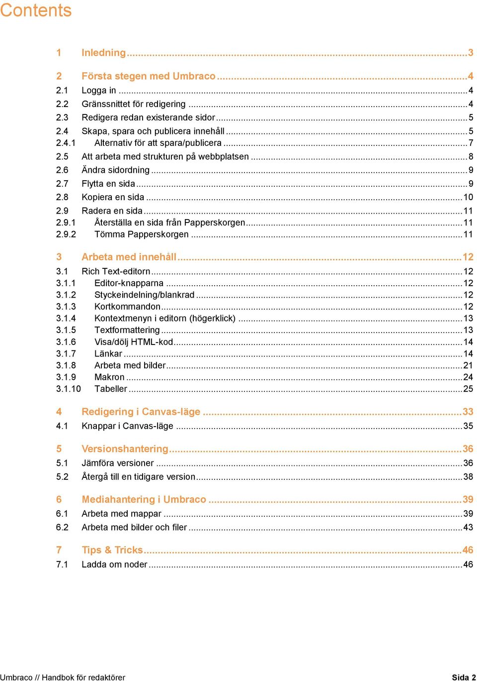 .. 11 2.9.1 Återställa en sida från Papperskorgen... 11 2.9.2 Tömma Papperskorgen... 11 3 Arbeta med innehåll... 12 3.1 Rich Text-editorn... 12 3.1.1 Editor-knapparna... 12 3.1.2 Styckeindelning/blankrad.