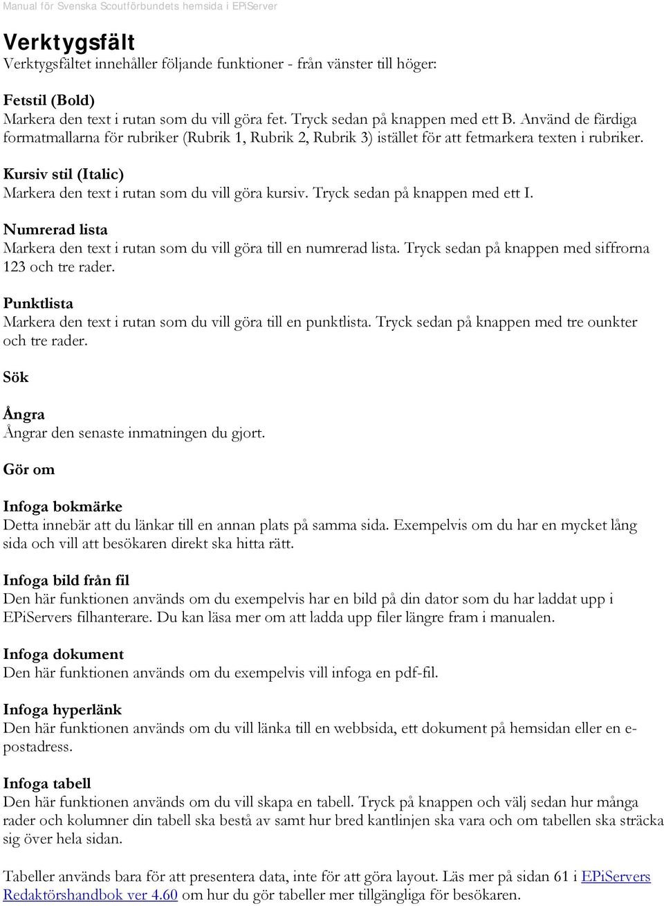 Tryck sedan på knappen med ett I. Numrerad lista Markera den text i rutan som du vill göra till en numrerad lista. Tryck sedan på knappen med siffrorna 123 och tre rader.