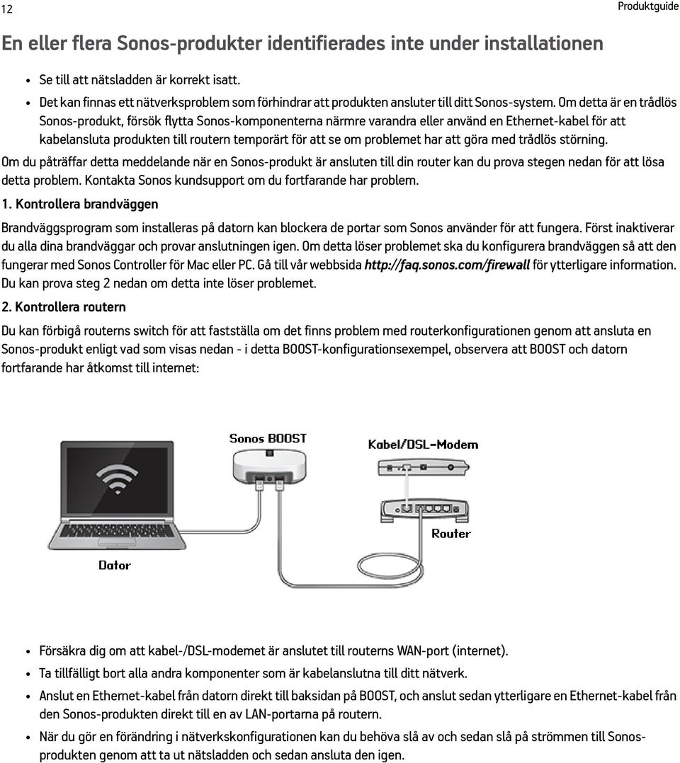 Om detta är en trådlös Sonos-produkt, försök flytta Sonos-komponenterna närmre varandra eller använd en Ethernet-kabel för att kabelansluta produkten till routern temporärt för att se om problemet