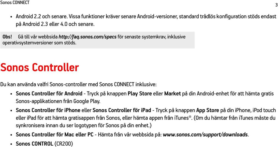 3 Sonos Controller Du kan använda valfri Sonos-controller med Sonos CONNECT inklusive: Sonos Controller för Android - Tryck på knappen Play Store eller Market på din Android-enhet för att hämta