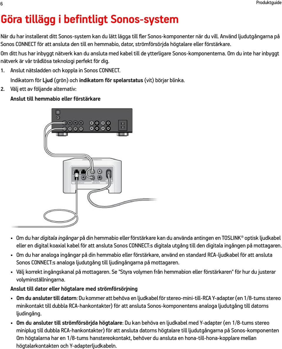 Om ditt hus har inbyggt nätverk kan du ansluta med kabel till de ytterligare Sonos-komponenterna. Om du inte har inbyggt nätverk är vår trådlösa teknologi perfekt för dig. 1.