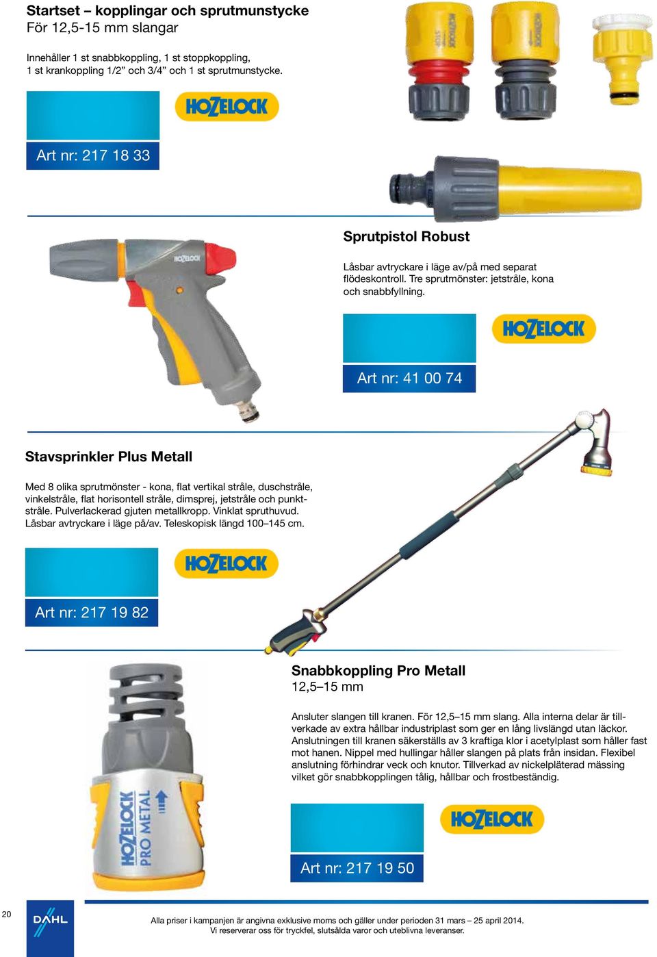 Art nr: 41 00 74 Stavsprinkler Plus Metall Med 8 olika sprutmönster - kona, flat vertikal stråle, duschstråle, vinkelstråle, flat horisontell stråle, dimsprej, jetstråle och punktstråle.