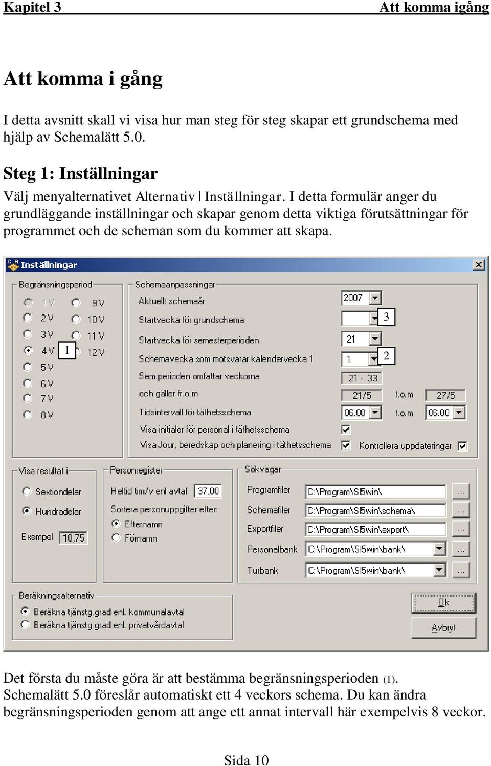 I detta formulär anger du grundläggande inställningar och skapar genom detta viktiga förutsättningar för programmet och de scheman som du kommer att