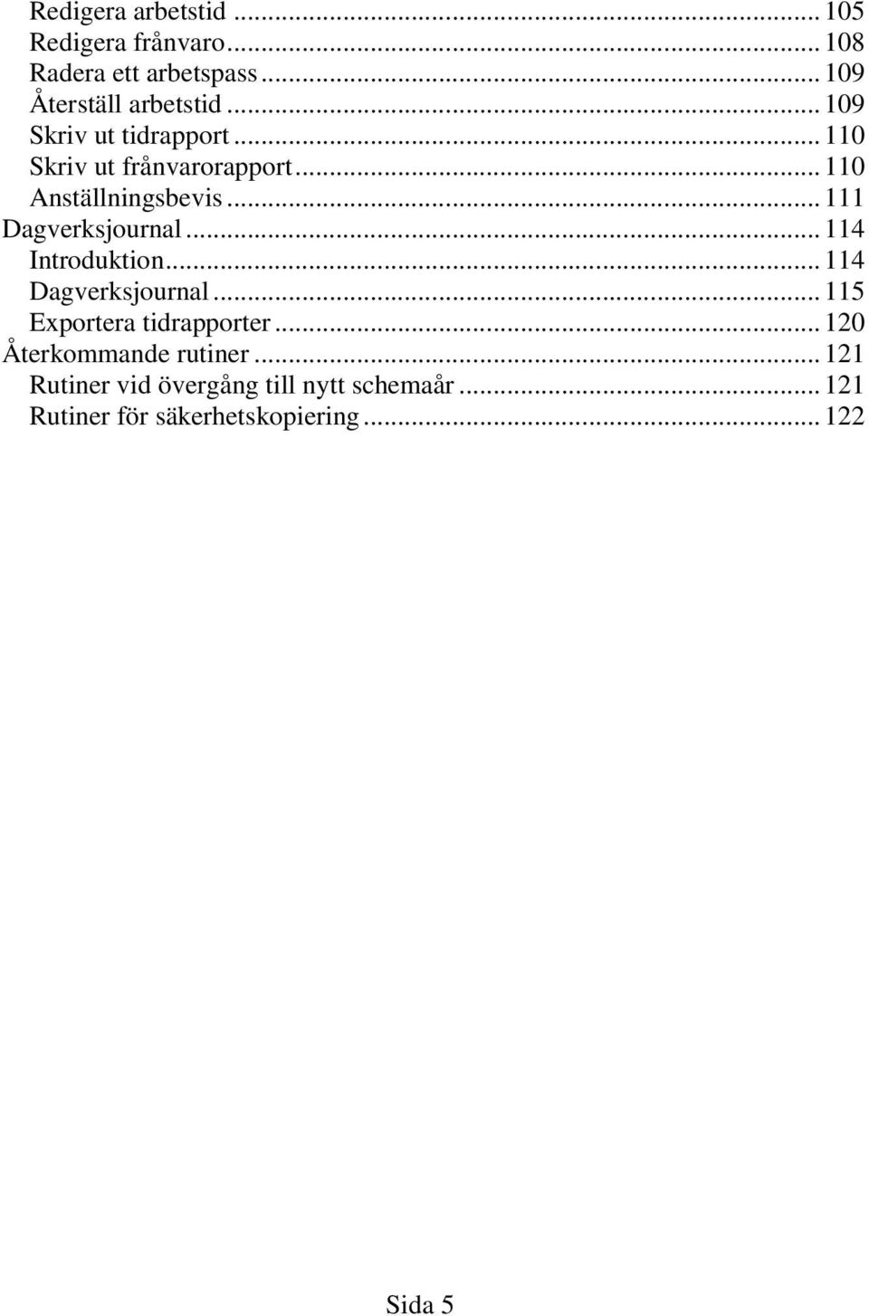 .. 111 Dagverksjournal... 114 Introduktion... 114 Dagverksjournal... 115 Exportera tidrapporter.