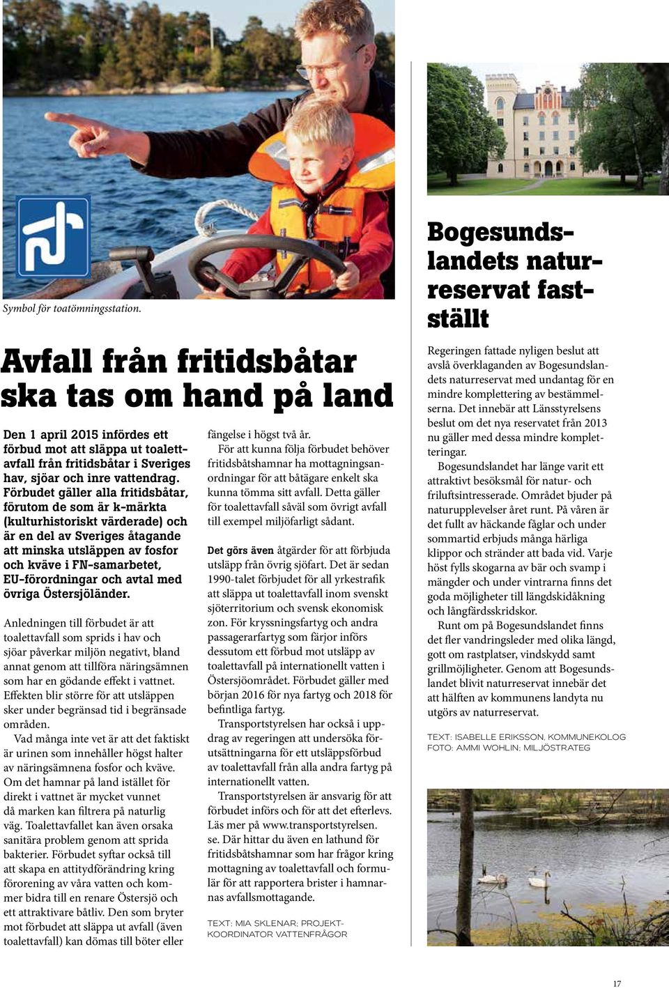 Förbudet gäller alla fritidsbåtar, förutom de som är k-märkta (kulturhistoriskt värderade) och är en del av Sveriges åtagande att minska utsläppen av fosfor och kväve i FN-samarbetet, EU-förordningar