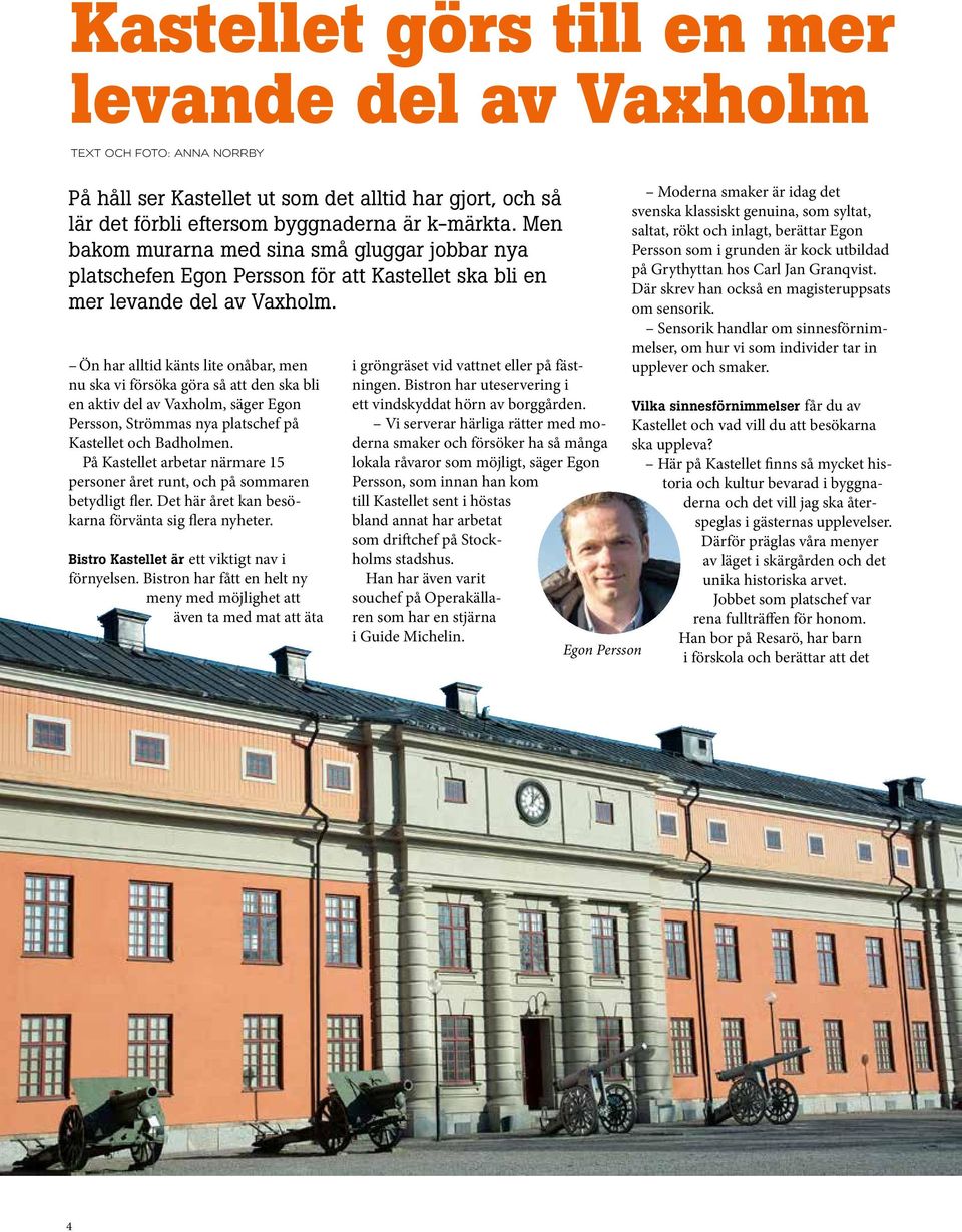 Ön har alltid känts lite onåbar, men nu ska vi försöka göra så att den ska bli en aktiv del av Vaxholm, säger Egon Persson, Strömmas nya platschef på Kastellet och Badholmen.