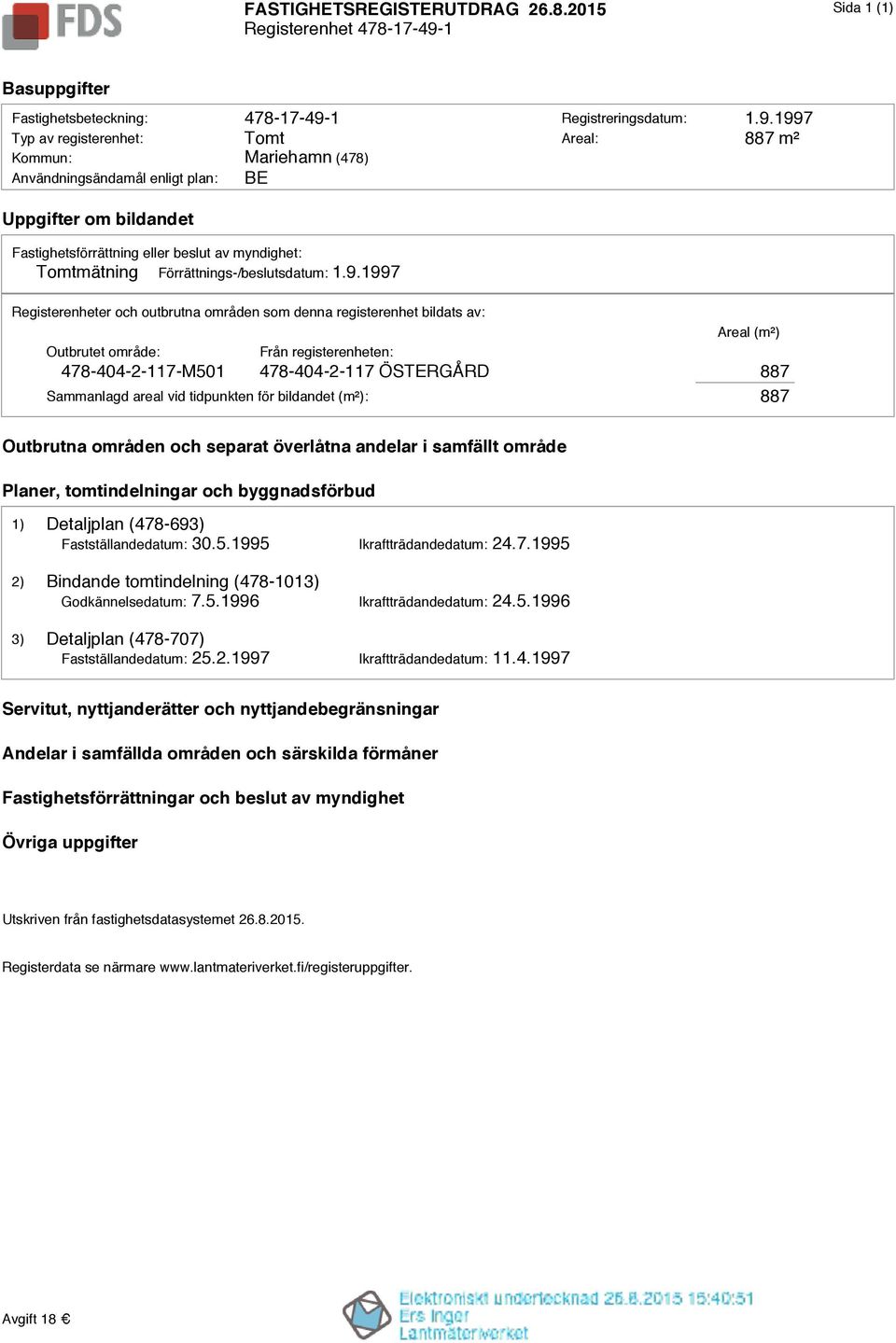 9.1997 Registerenheter och outbrutna områden som denna registerenhet bildats av: Areal (m²) Outbrutet område: 478-404-2-117-M501 Från registerenheten: 478-404-2-117 ÖSTERGÅRD 887 887 Sammanlagd areal