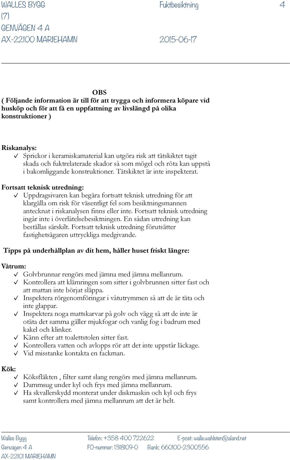 Fortsatt teknisk utredning: Uppdragsivaren kan begära fortsatt teknisk utredning för att klargälla om risk för väsentligt fel som besiktningsmannen antecknat i riskanalysen finns eller inte.