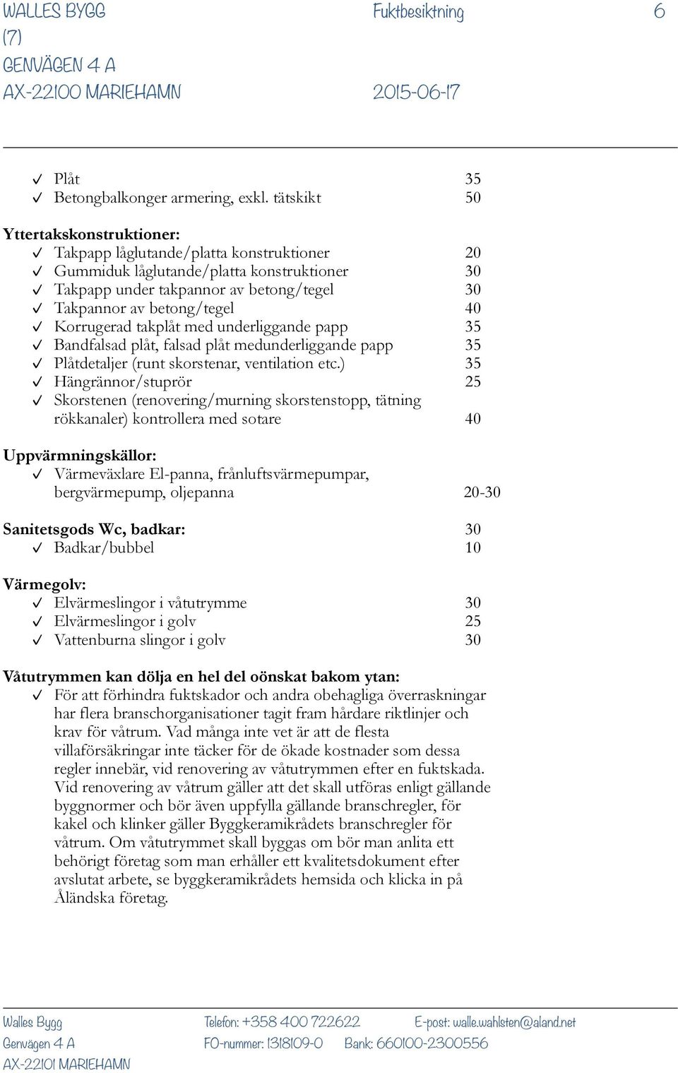 Korrugerad takplåt med underliggande papp 35 Bandfalsad plåt, falsad plåt medunderliggande papp 35 Plåtdetaljer (runt skorstenar, ventilation etc.