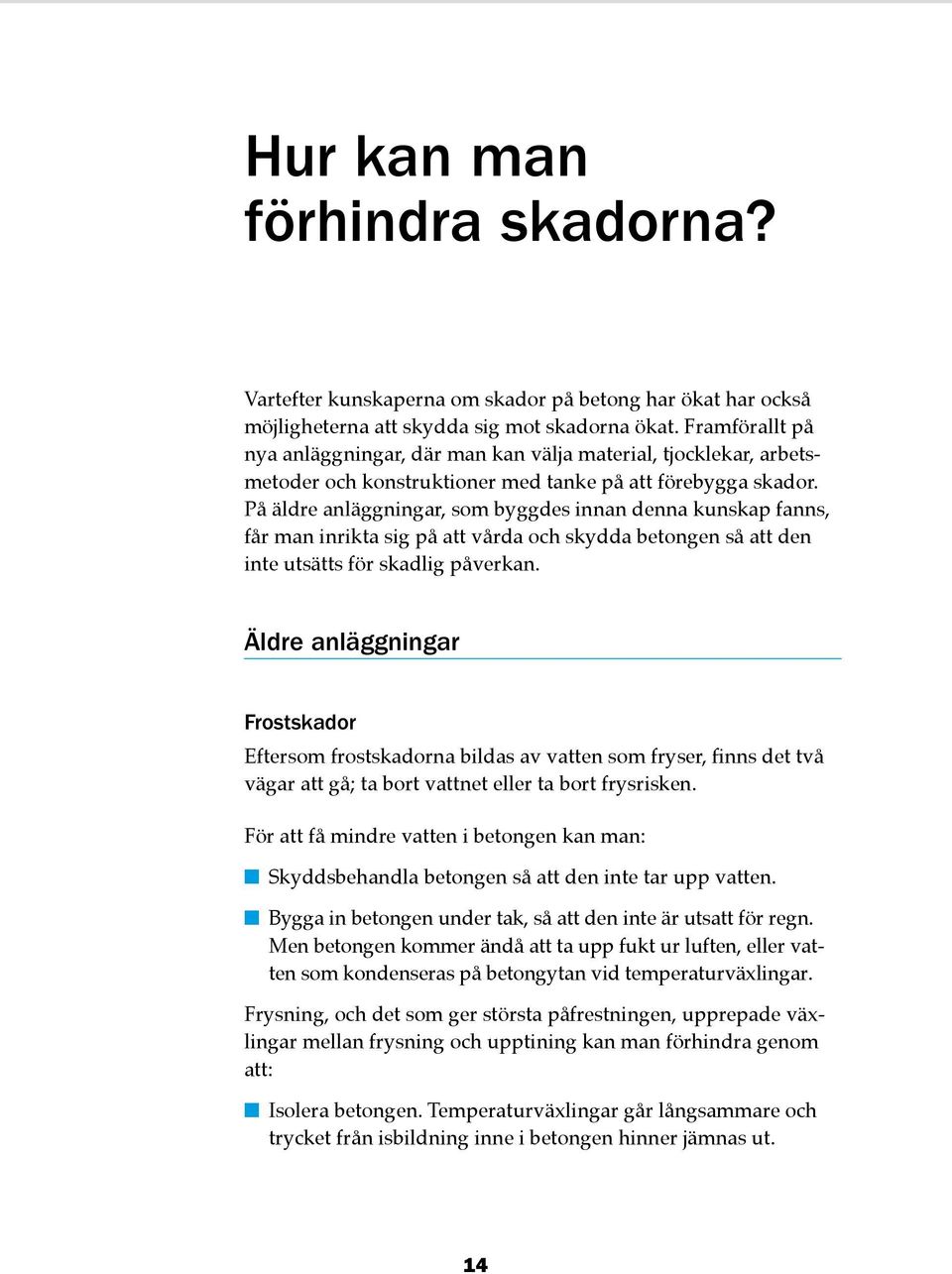 På äldre anläggningar, som byggdes innan denna kunskap fanns, får man inrikta sig på att vårda och skydda betongen så att den inte utsätts för skadlig påverkan.