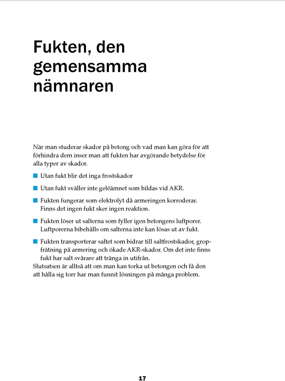 Fukten löser ut salterna som fyller igen betongens luftporer. Luftporerna bibehålls om salterna inte kan lösas ut av fukt.