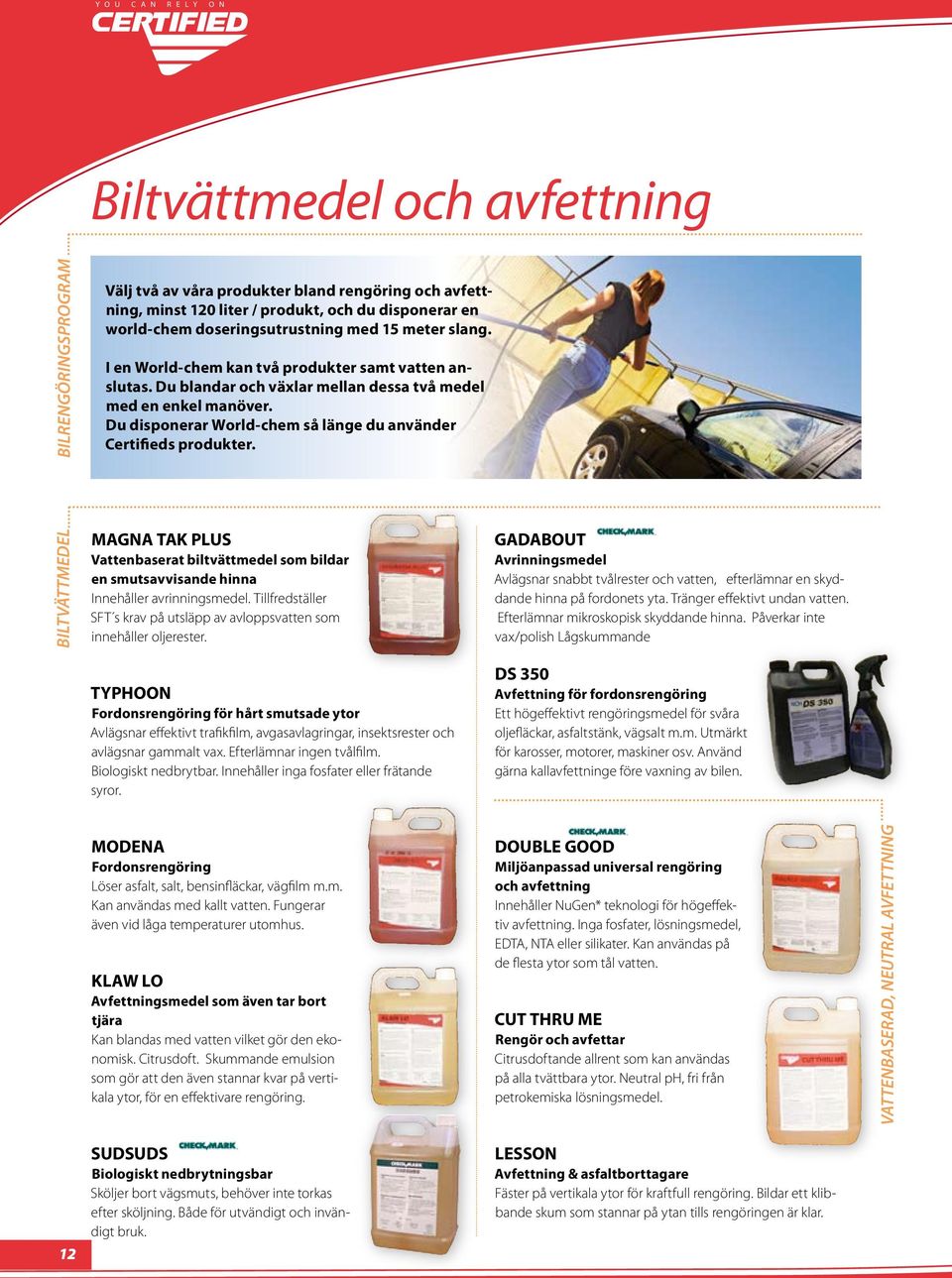 Du disponerar World-chem så länge du använder Certifieds produkter. BILTVÄTTMEDEL MAGNA TAK PLUS Vattenbaserat biltvättmedel som bildar en smutsavvisande hinna Innehåller avrinningsmedel.