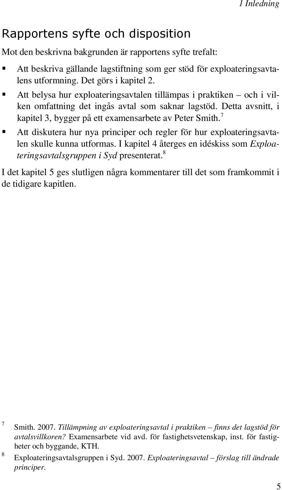 Detta avsnitt, i kapitel 3, bygger på ett examensarbete av Peter Smith. 7 Att diskutera hur nya principer och regler för hur exploateringsavtalen skulle kunna utformas.