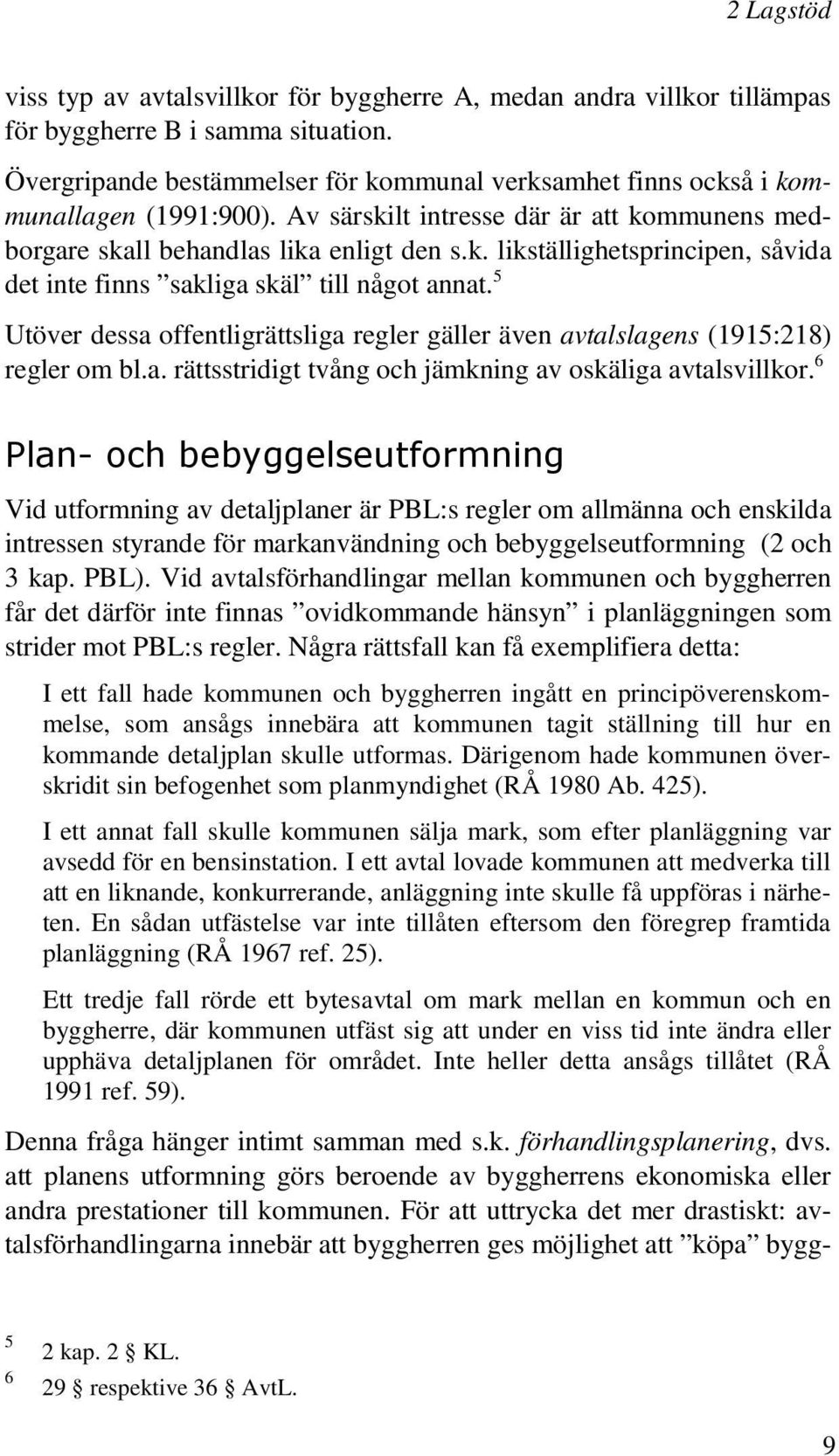 5 Utöver dessa offentligrättsliga regler gäller även avtalslagens (1915:218) regler om bl.a. rättsstridigt tvång och jämkning av oskäliga avtalsvillkor.