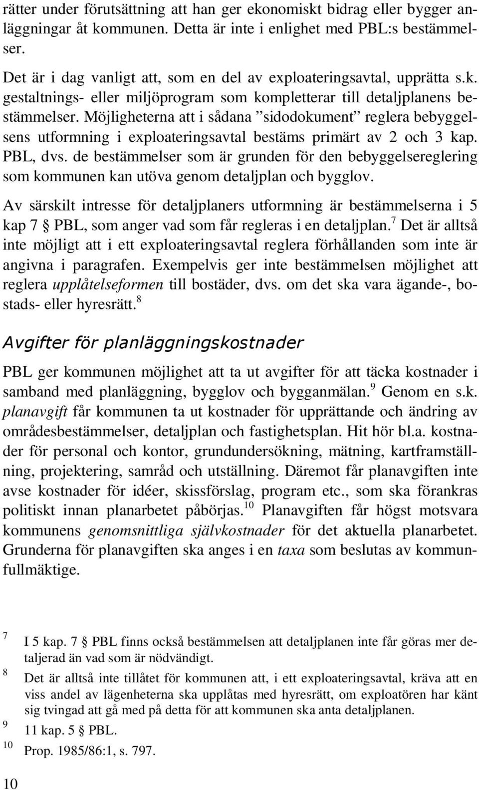 Möjligheterna att i sådana sidodokument reglera bebyggelsens utformning i exploateringsavtal bestäms primärt av 2 och 3 kap. PBL, dvs.