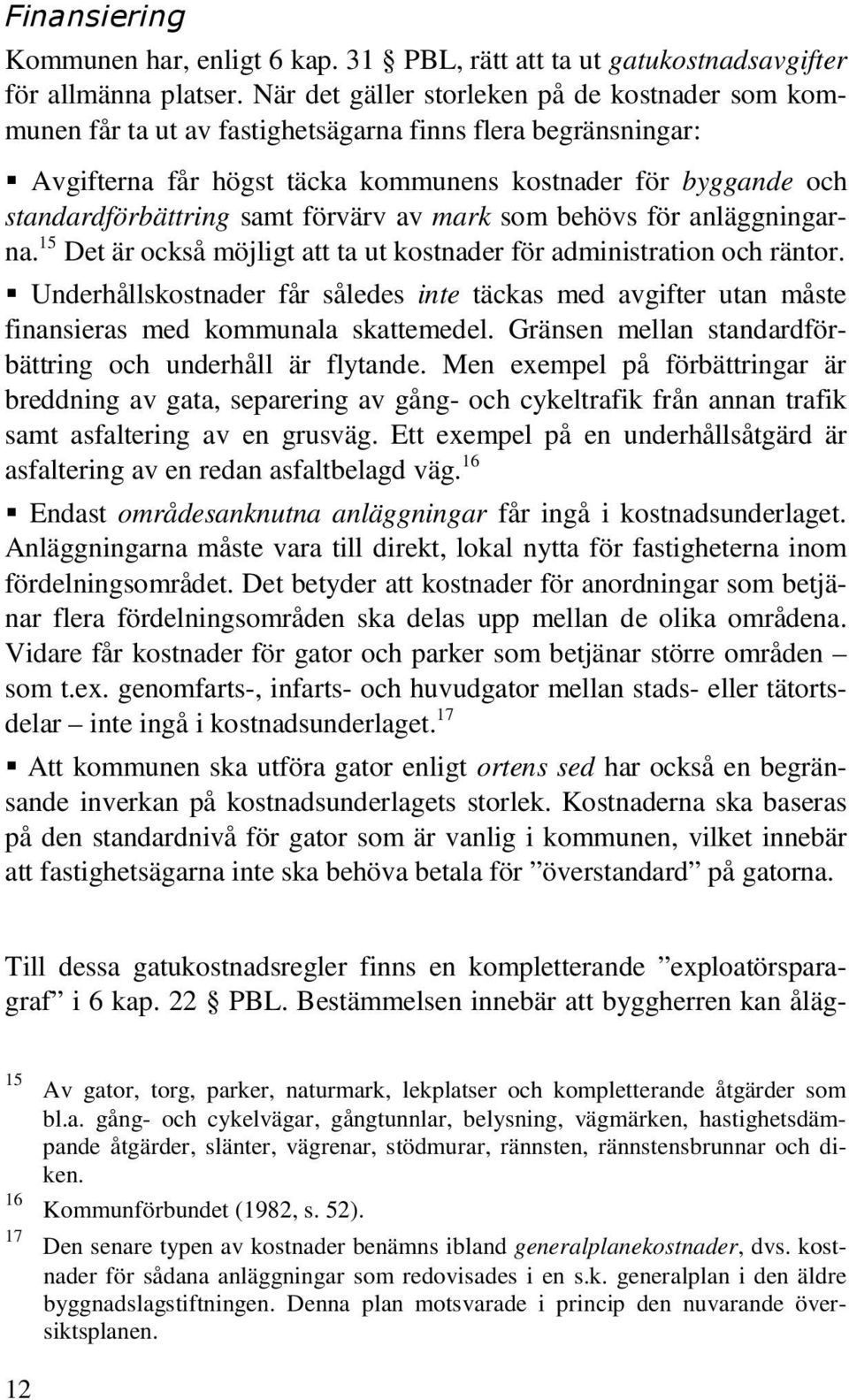 förvärv av mark som behövs för anläggningarna. 15 Det är också möjligt att ta ut kostnader för administration och räntor.