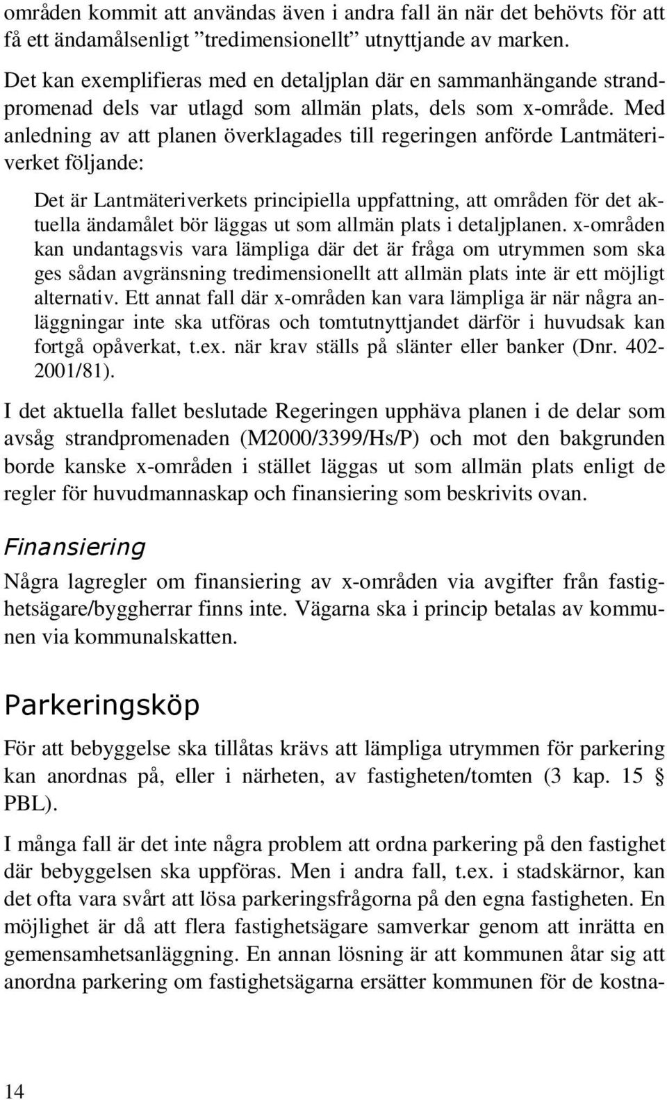 Med anledning av att planen överklagades till regeringen anförde Lantmäteriverket följande: Det är Lantmäteriverkets principiella uppfattning, att områden för det aktuella ändamålet bör läggas ut som