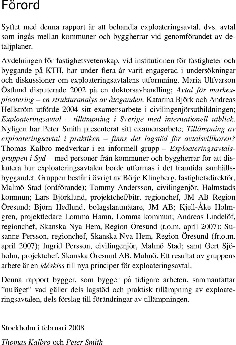 Maria Ulfvarson Östlund disputerade 2002 på en doktorsavhandling; Avtal för markexploatering en strukturanalys av åtaganden.