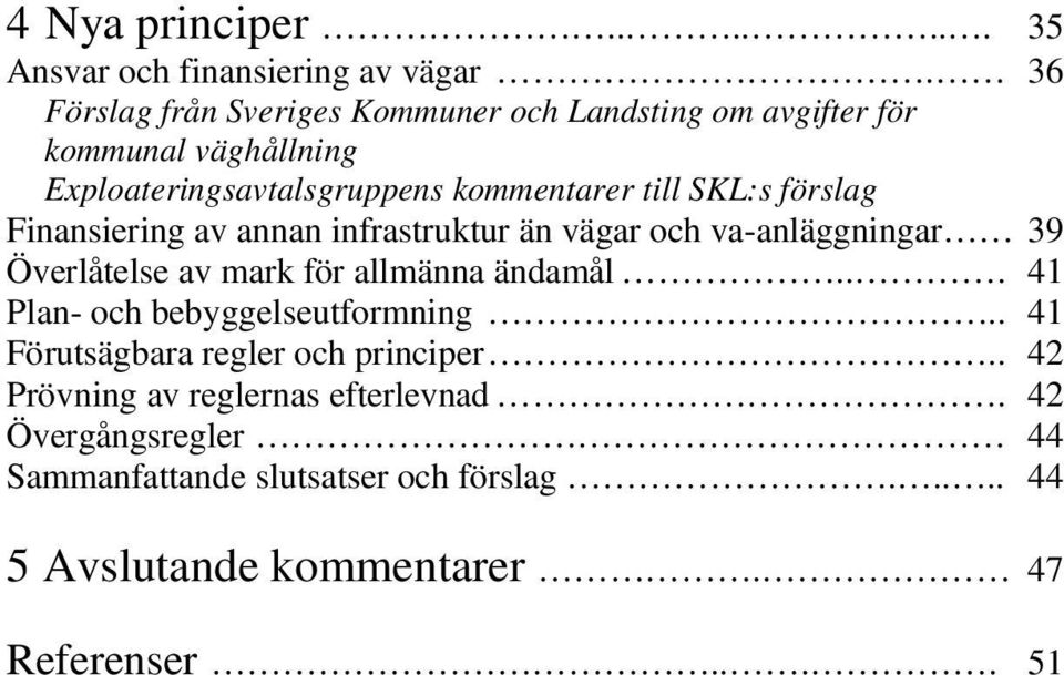 förslag Finansiering av annan infrastruktur än vägar och va-anläggningar 39 Överlåtelse av mark för allmänna ändamål.