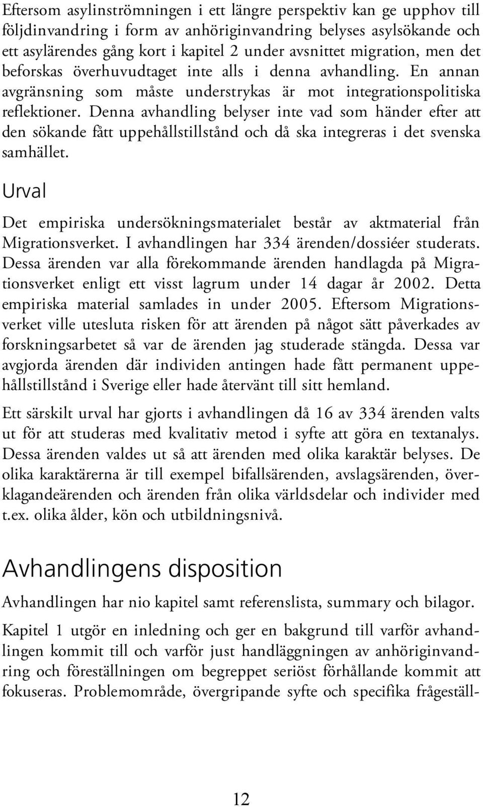 Denna avhandling belyser inte vad som händer efter att den sökande fått uppehållstillstånd och då ska integreras i det svenska samhället.