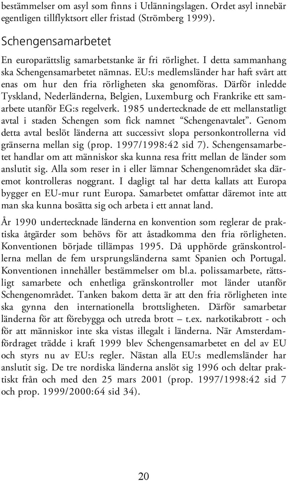 Därför inledde Tyskland, Nederländerna, Belgien, Luxemburg och Frankrike ett samarbete utanför EG:s regelverk.