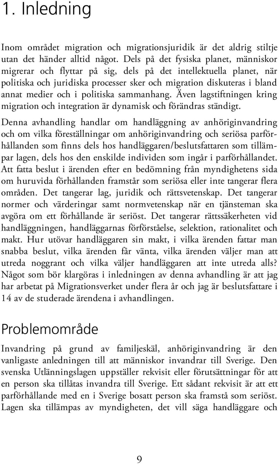 politiska sammanhang. Även lagstiftningen kring migration och integration är dynamisk och förändras ständigt.