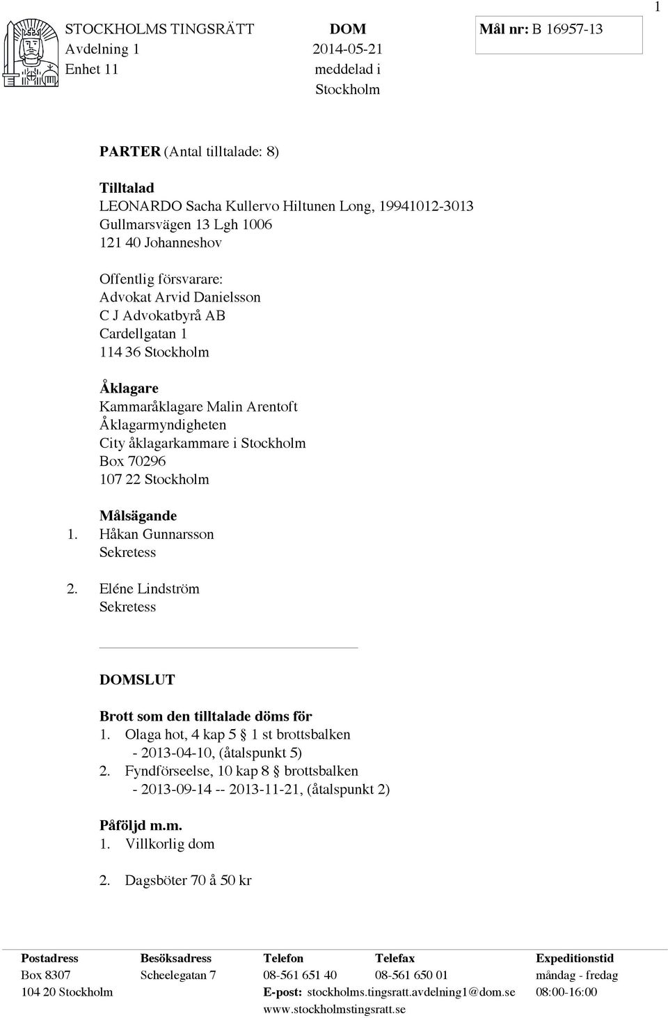 Stockholm Målsägande 1. Håkan Gunnarsson Sekretess 2. Eléne Lindström Sekretess SLUT Brott som den tilltalade döms för 1. Olaga hot, 4 kap 5 1 st brottsbalken - 2013-04-10, (åtalspunkt 5) 2.