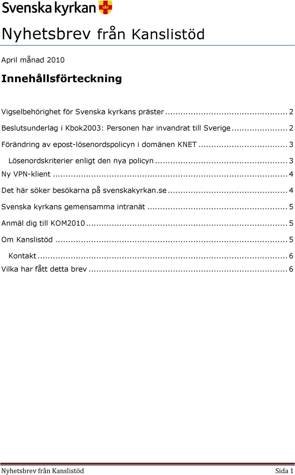 .. 3 Lösenordskriterier enligt den nya policyn... 3 Ny VPN-klient... 4 Det här söker besökarna på svenskakyrkan.se... 4 Svenska kyrkans gemensamma intranät.