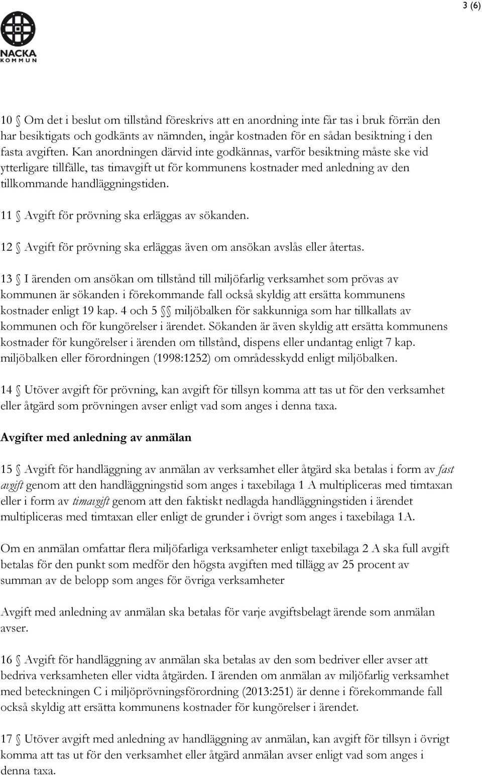 11 Avgift för prövning ska erläggas av sökanden. 12 Avgift för prövning ska erläggas även om ansökan avslås eller återtas.