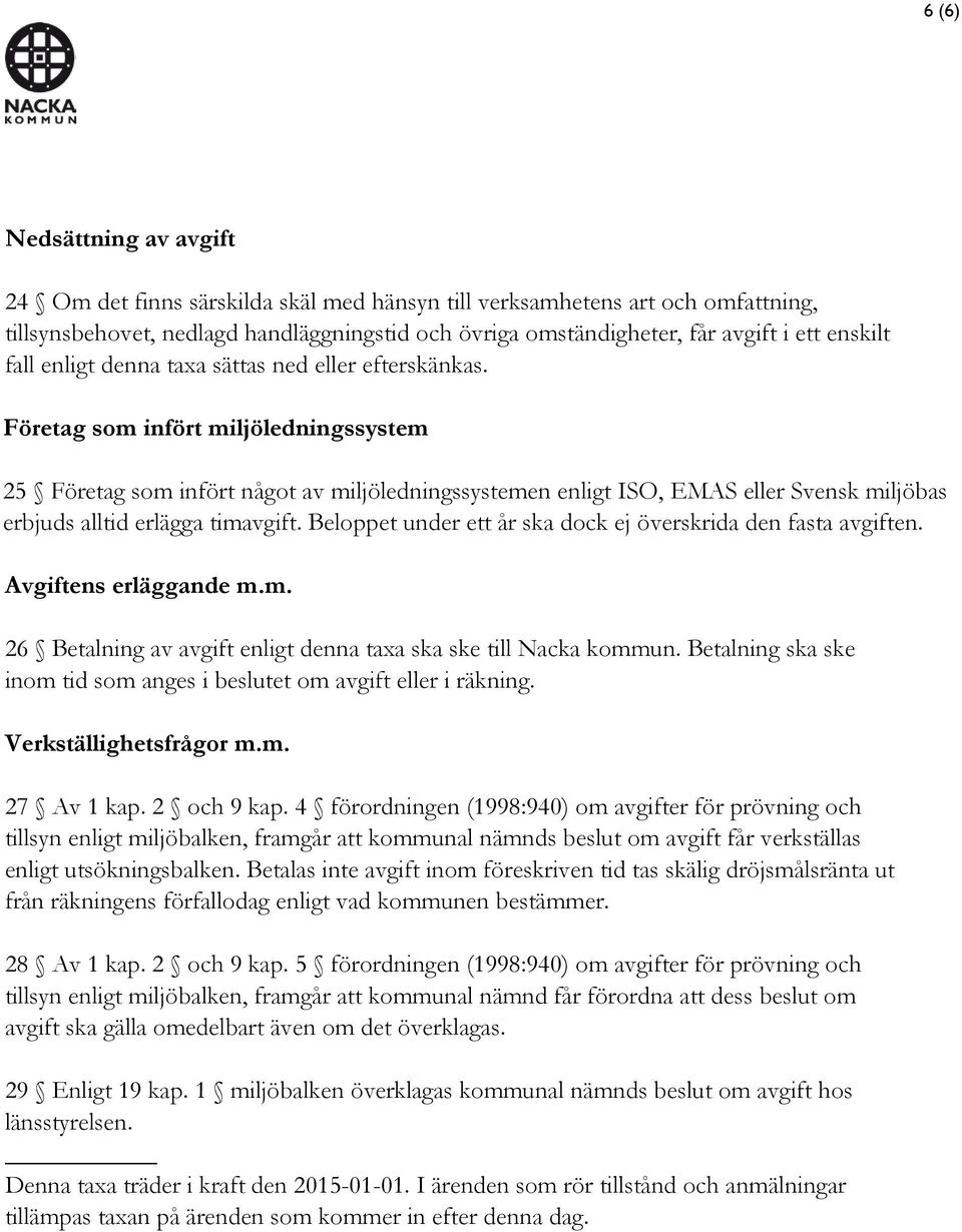 Företag som infört miljöledningssystem 25 Företag som infört något av miljöledningssystemen enligt ISO, EMAS eller Svensk miljöbas erbjuds alltid erlägga.