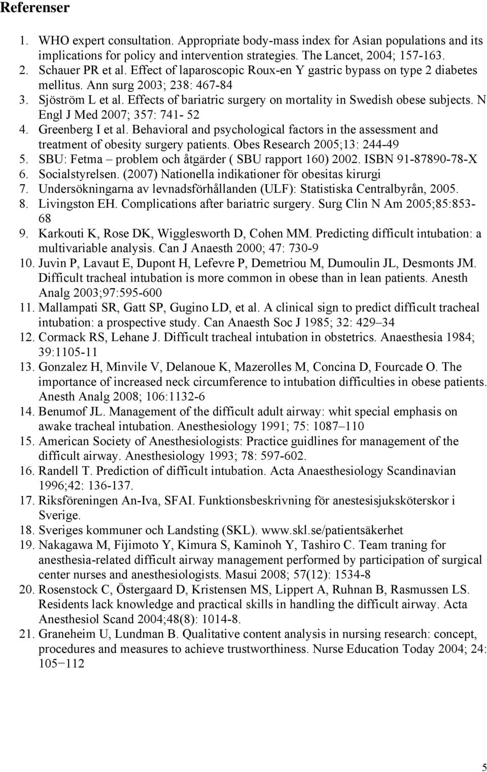 N Engl J Med 2007; 357: 741-52 4. Greenberg I et al. Behavioral and psychological factors in the assessment and treatment of obesity surgery patients. Obes Research 2005;13: 244-49 5.