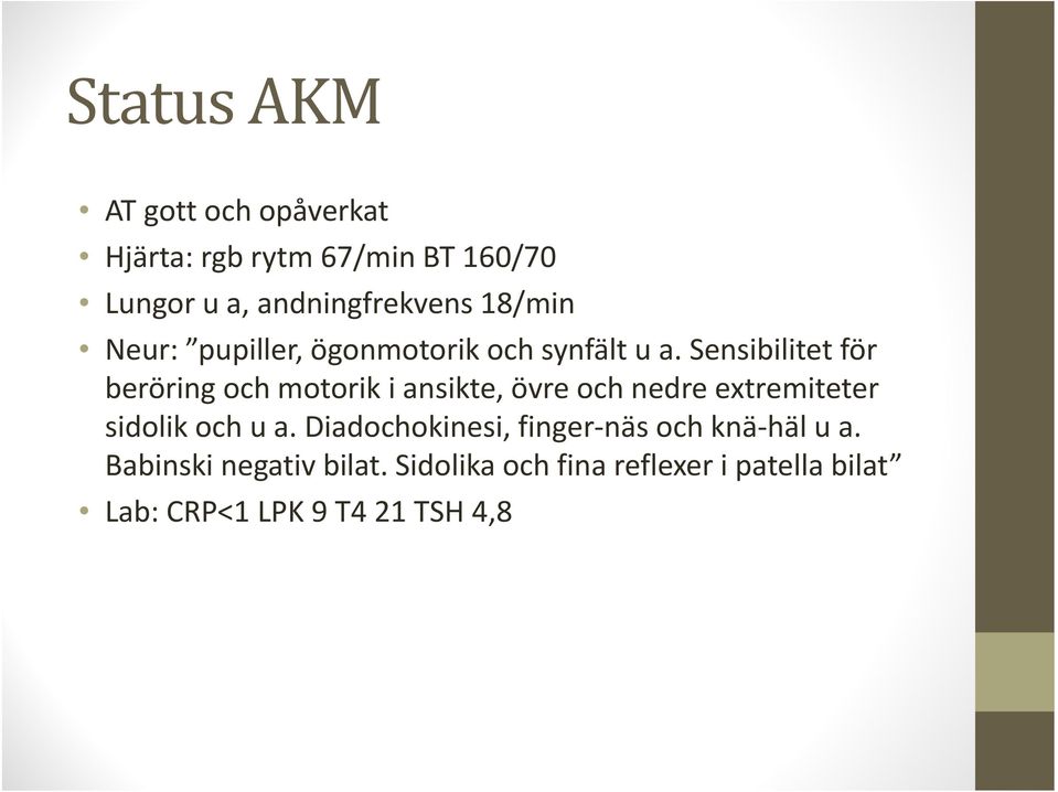 Sensibilitet för beröring och motorik i ansikte, övre och nedre extremiteter sidolik och u a.