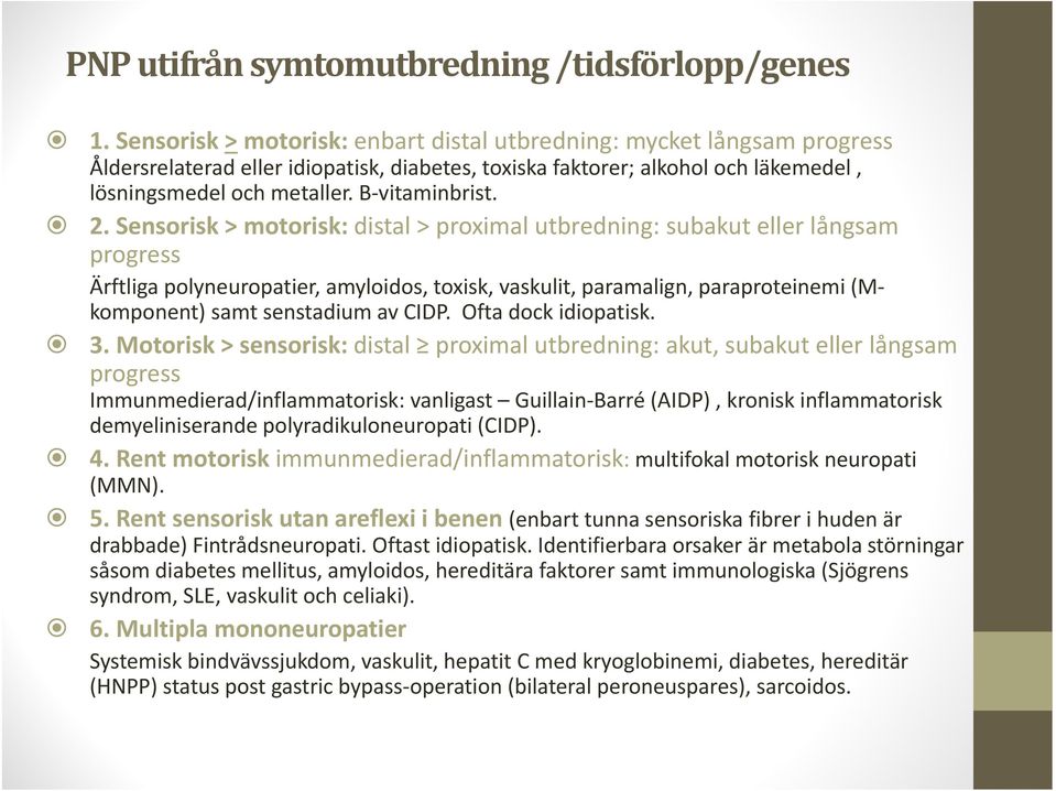 2. Sensorisk > motorisk: distal > proximal utbredning: subakut eller långsam progress Ärftliga polyneuropatier, amyloidos, toxisk, vaskulit, paramalign, paraproteinemi (Mkomponent) samt senstadium av