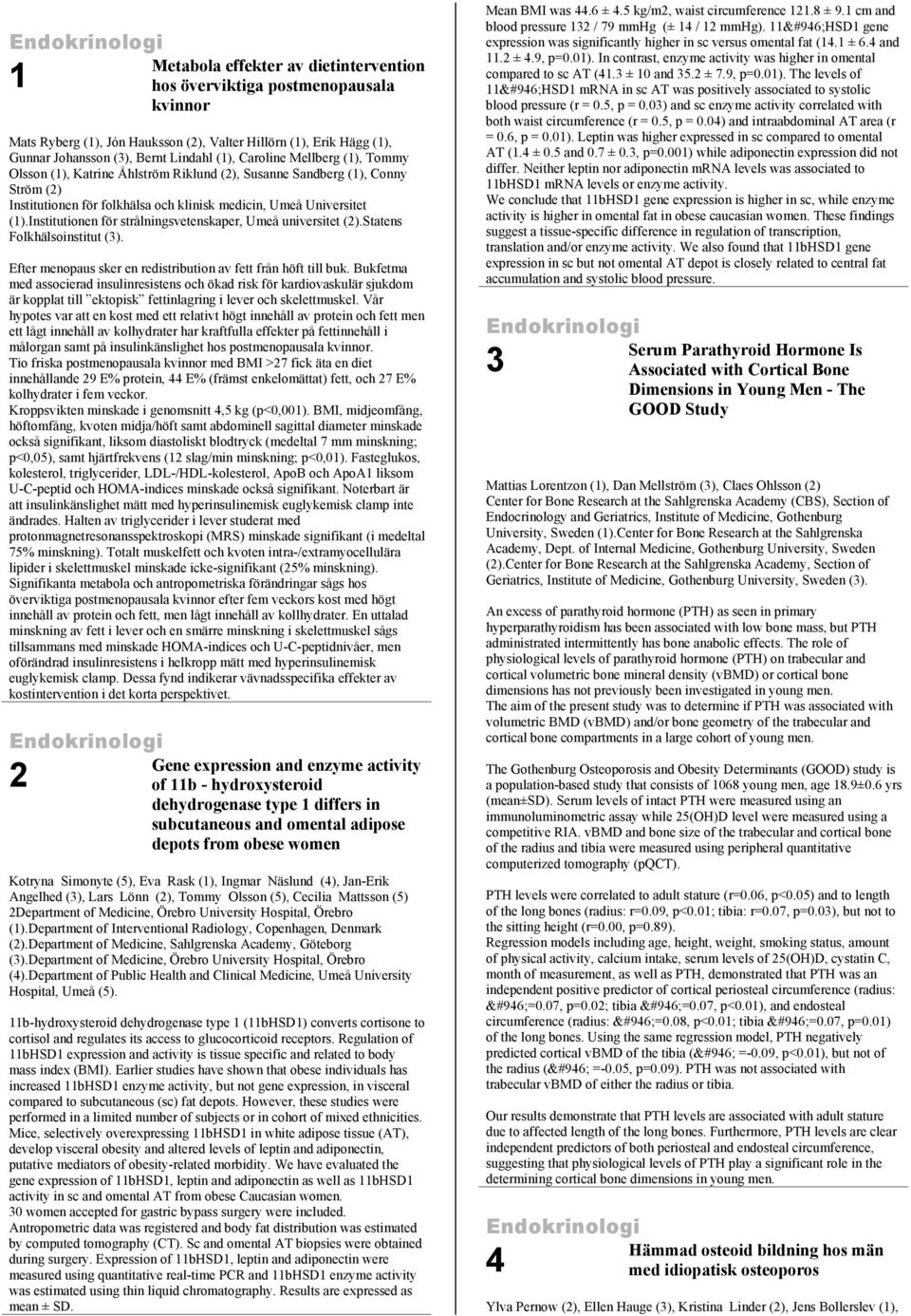 Institutionen för strålningsvetenskaper, Umeå universitet (2).Statens Folkhälsoinstitut (3). Efter menopaus sker en redistribution av fett från höft till buk.