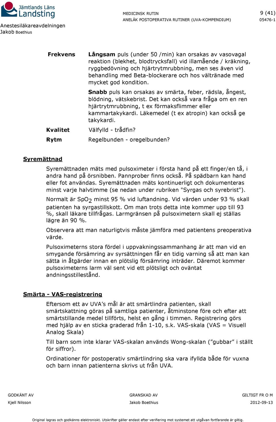 Det kan också vara fråga om en ren hjärtrytmrubbning, t ex förmaksflimmer eller kammartakykardi. Läkemedel (t ex atropin) kan också ge takykardi. Välfylld - trådfin? Regelbunden - oregelbunden?