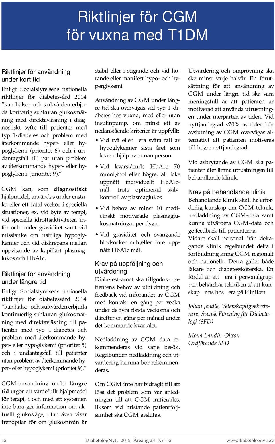 av återkommande hyper- eller hypoglykemi (prioritet 9). CGM kan, som diagnostiskt hjälpmedel, användas under enstaka eller ett fåtal veckor i speciella situationer, ex.