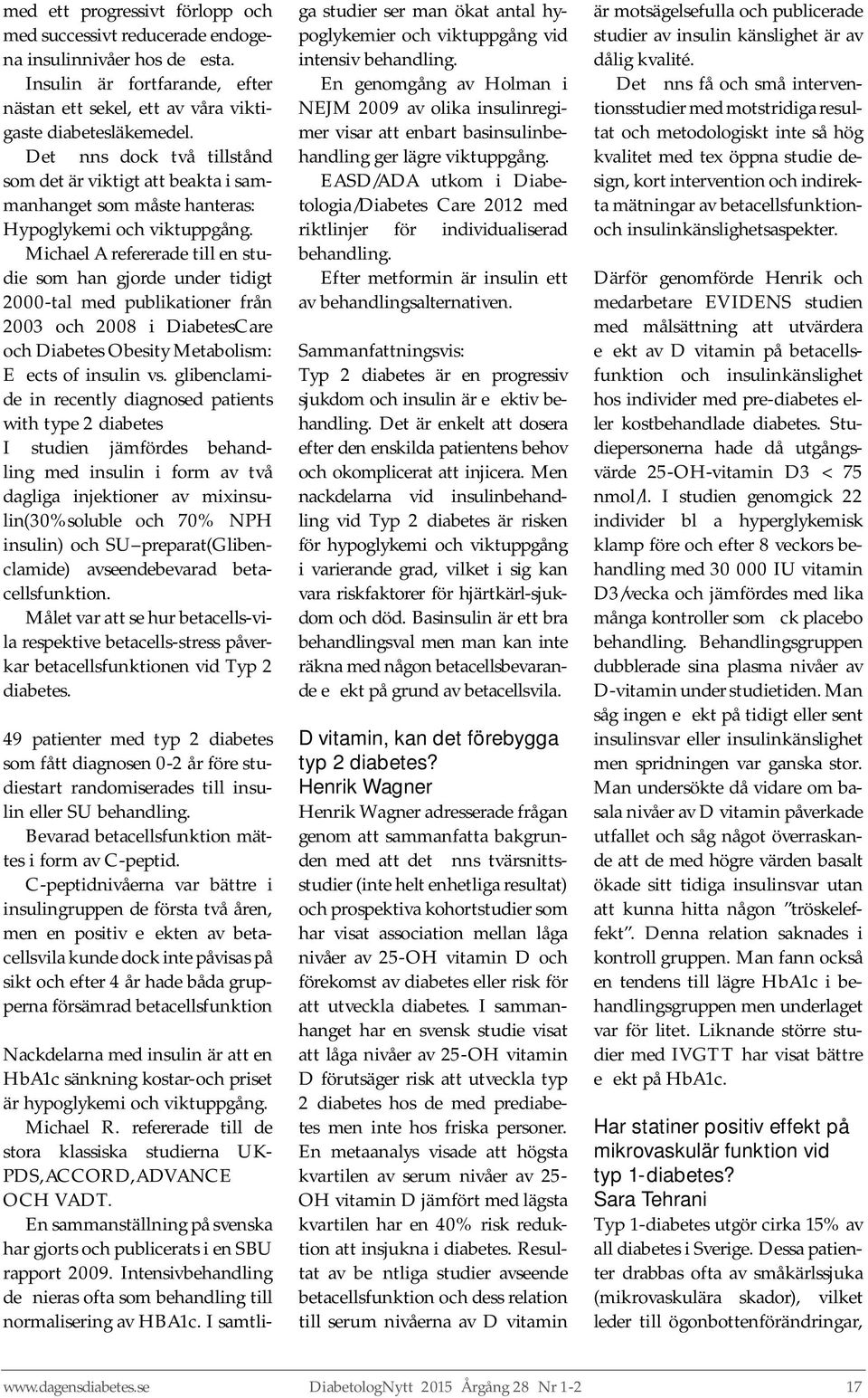 Michael A refererade till en studie som han gjorde under tidigt 2000-tal med publikationer från 2003 och 2008 i DiabetesCare och Diabetes Obesity Metabolism: Effects of insulin vs.