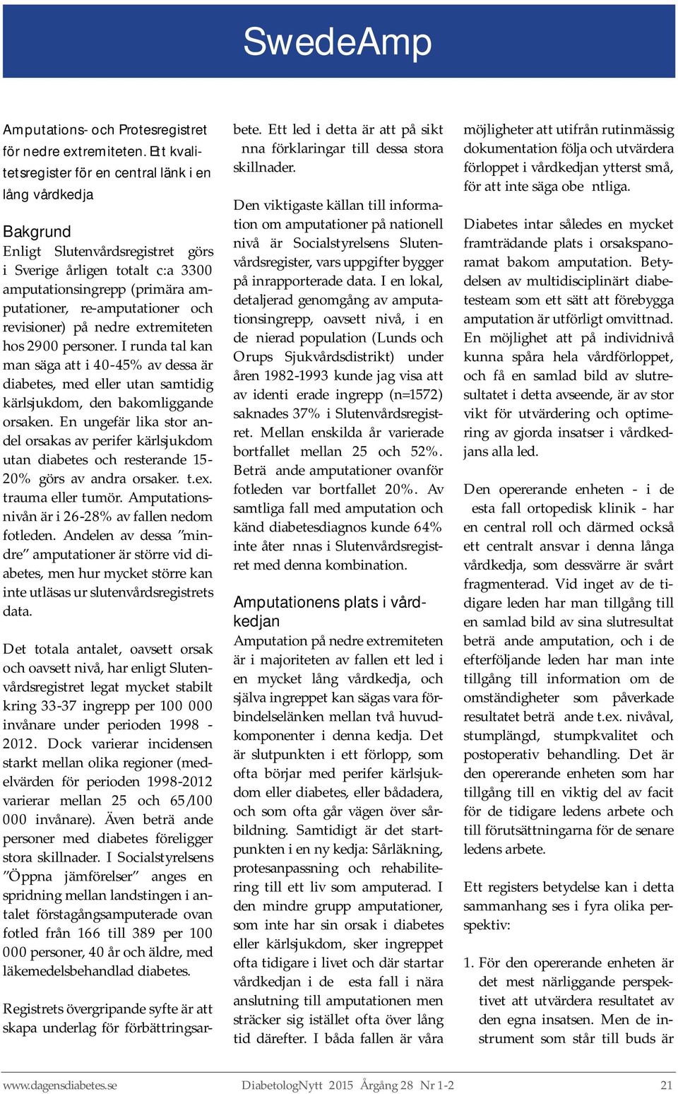 revisioner) på nedre extremiteten hos 2900 personer. I runda tal kan man säga att i 40-45% av dessa är diabetes, med eller utan samtidig kärlsjukdom, den bakomliggande orsaken.